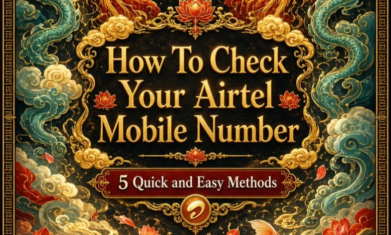 How To Check Your Airtel Mobile Number: 5 Quick and Easy Methods